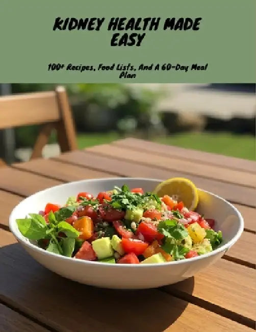 Kidney Health Made Easy: 100+ Recipes, Food Lists, And A 60-Day Meal Plan by Andrea Crayton Crayton