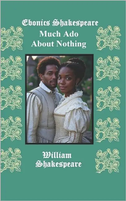 Ebonics Shakespeare: Much Ado About Nothing: in Ebonics African American Vernacular English by Shakespeare, William
