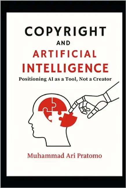 Copyright and Artificial Intelligence: Positioning AI as a Tool, Not a Creator by Pratomo, Muhammad Ari