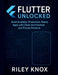 Flutter Unlocked: Build Scalable, Production-Ready Apps with Clean Architecture and Proven Patterns by Riley Knox