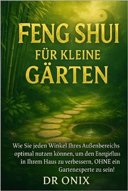 Feng Shui Für Kleine Gärten: Wie Sie jeden Winkel Ihres Außenbereichs optimal nutzen können, um den Energiefluss in Ihrem Haus zu verbessern, OHNE ein by Onix