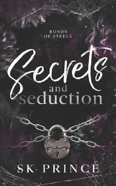 Secrets & Seduction: Bonds of Steele by Sk Prince