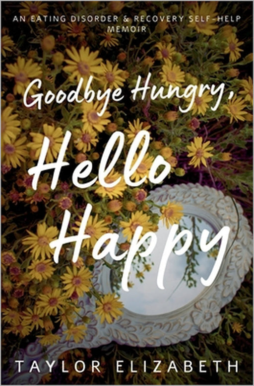 Goodbye Hungry, Hello Happy by Taylor Elizabeth