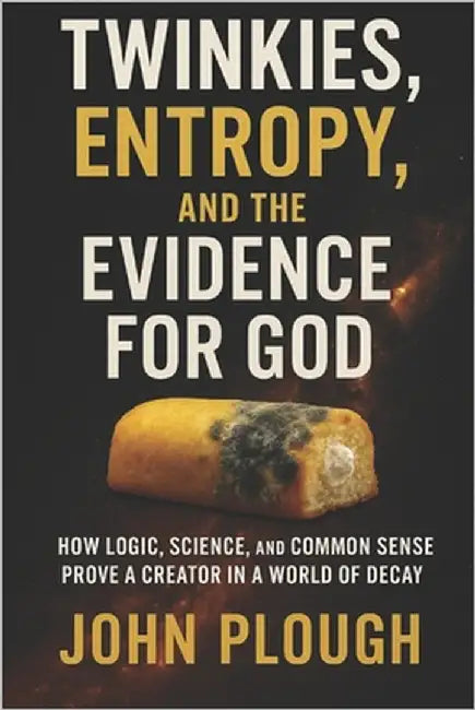Twinkies, Entropy, and the Evidence for God: Debunking Atheism with Entropy, Causality, and a Snack Cake by Plough, John L.