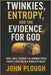 Twinkies, Entropy, and the Evidence for God: Debunking Atheism with Entropy, Causality, and a Snack Cake by Plough, John L.
