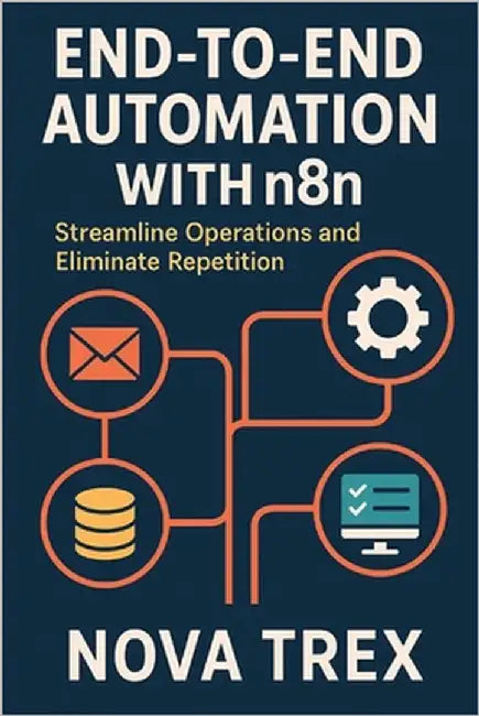 End-to-End Automation with n8n: Streamline Operations and Eliminate Repetition by Trex, Nova