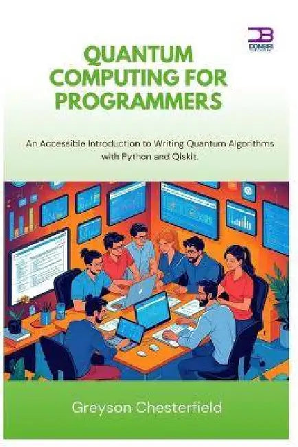 Quantum Computing for Programmers: An Accessible Introduction to Writing Quantum Algorithms with Python and Qiskit by Greyson Chesterfield