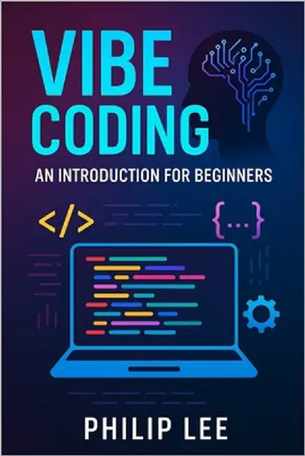 Vibe Coding: An Introduction for Beginners by Lee, Philip