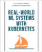 Real-World ML Systems with Kubernetes by Shanmugam, Elamaran