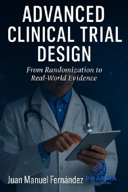 Advanced Clinical Trial Design: From Randomization to Real-World Evidence by Juan Manuel Fernández López