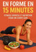 En Forme En 15 Minutes: Fitness Express et Nutrition pour un Corps Sain by Clara Morel