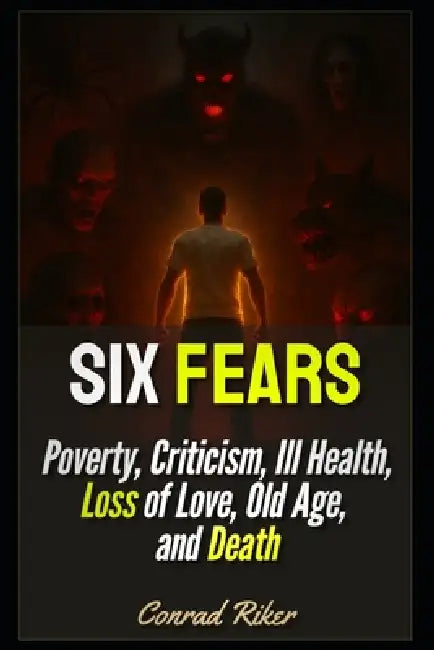 Six Fears: Poverty, Criticism, Ill Health, Loss of Love, Old Age, and Death by Conrad Riker