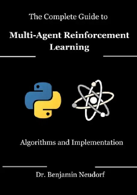 The Complete Guide to Multi-Agent Reinforcement Learning: Algorithms and Implementation by Benjamin Neudorf