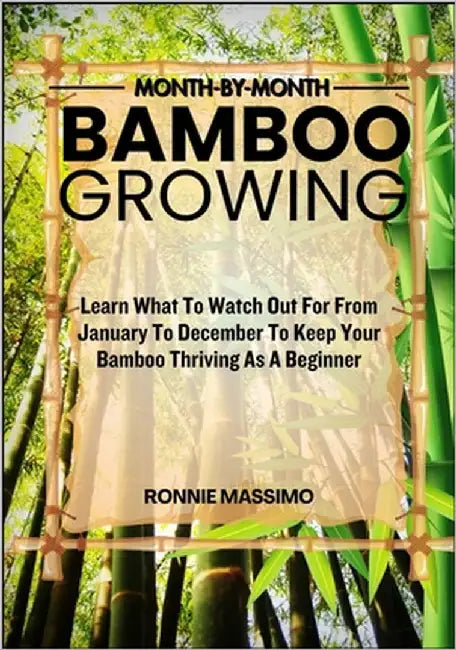 Month-By-Month Bamboo Growing: Learn What To Watch Out For From January To December To Keep Your Bamboo Thriving As A Beginner by Massimo, Ronnie
