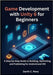 Game Development with Unity 6 for Beginners: A Step-by-Step Guide to Building, Optimizing, and Publishing for Android and iOS by C. Pena, Darth