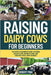 Raising Dairy Cows For Beginners: The Complete Beginner's Guide to Raising Healthy Cows, Milking at Home, and Starting a Small Dairy Business by Pina, Robert