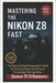 "Mastering the Nikon Z8 Fast": The Step-by-Step Photographer's Guide for Stunning Shots, Quick Fixes & Pro Settings That Just Work by B. Whitmore, James