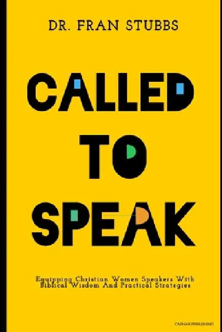 Called to Speak: Equipping Christian Women Speakers With Biblical Wisdom And Practical Strategies by Francesca L. Stubbs