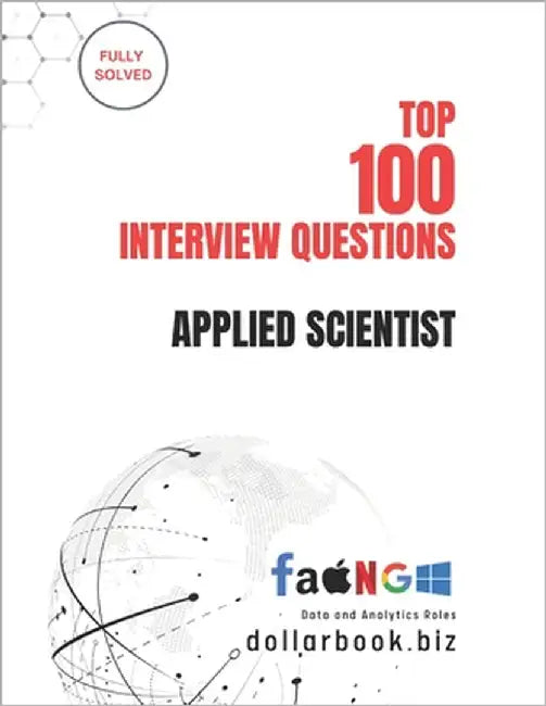 Top 100 Applied Scientist Interview questions: Fully Solved: Demonstrate Your Research and Data Skills with Confidence by Biz, Dollarbook