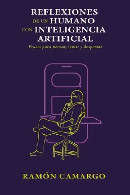 Reflexiones de Un Humano Con Inteligencia Artificial: Frases para pensar, sentir y despertar. by Sasha Camargo Carrillo, Ramón Camargo