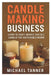 Candle Making Business: Learn to Craft, Market, and Sell Candles for Sustainable Income by Michael Tanner