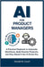 AI for product Managers: A Practical Playbook to Automate Workflows, Build Smarter Products, and Stay Ahead in the AI-Driven Era by M. Couch, Donald