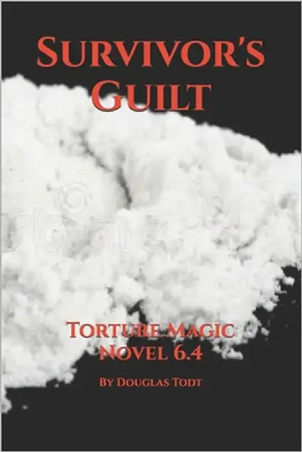 Survivor's Guilt: Torture Magic Novel 6.4 by Todt, Douglas