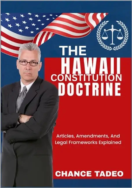 The Hawaii Constitution Doctrine: Articles, Amendments, And Legal Frameworks Explained by Tadeo, Chance