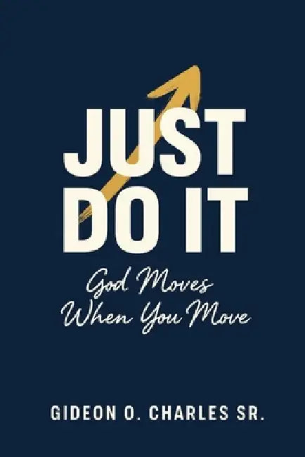 Just Do It: God Moves When You Move by Sr. Charles Gideon O.