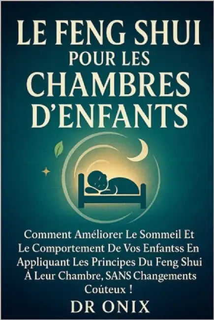 Le Feng Shui Pour Les Chambres d'Enfants: Comment améliorer le sommeil et le comportement de vos enfants en appliquant les principes du Feng Shui à le by Onix