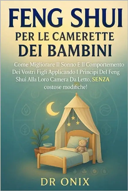 Feng Shui Per Le Camerette Dei Bambini: Come migliorare il sonno e il comportamento dei vostri figli applicando i principi del Feng Shui alla loro cam by Onix