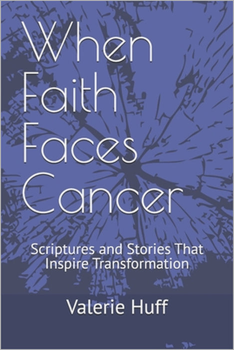 When Faith Faces Cancer: Scriptures and Stories That Inspire Transformation by Valerie Huff