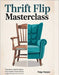 Thrift Flip Masterclass: Transform Old Furniture into Modern Home Decor (Budget-Friendly & Eco-Conscious) by Harper, Paige