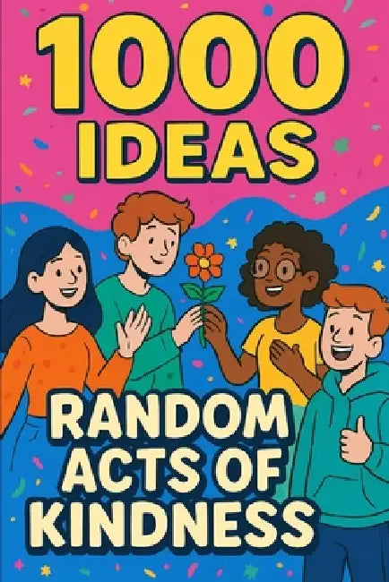 1000 Ideas: Random Acts of Kindness: Kindness counts - every little bit makes a difference by Sam Raven