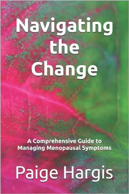 Navigating the Change: A Comprehensive Guide to Managing Menopausal Symptoms by Hargis, Paige