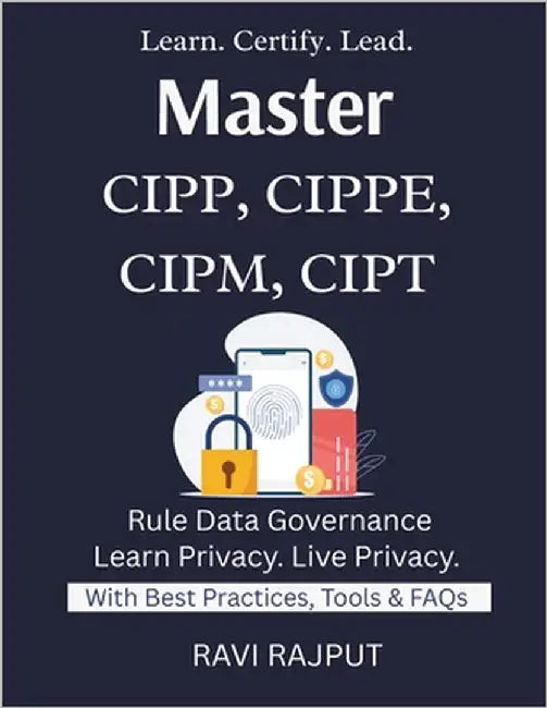 Master CIPP, CIPPE, CIPM, CIPT: Pass IAPP Certifications Fast Master CIPP/E & CIPM Now Privacy Careers Decoded Certification Success Roadmap Privacy E by Rajput, Ravi