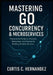 Mastering Go Concurrency & Microservices: Practical Go Patterns, Channels, Goroutines, and Context for Building Scalable Services by Curtis C. Hernandez