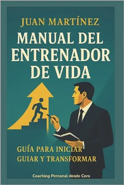 Manual del Entrenador de Vida: Guía para Iniciar, Guiar y Transformar by Martinez, Juan