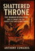 Shattered Throne: The Iranian Revolution and Its Impact on the Middle East and Global Order by Anthony Edwards