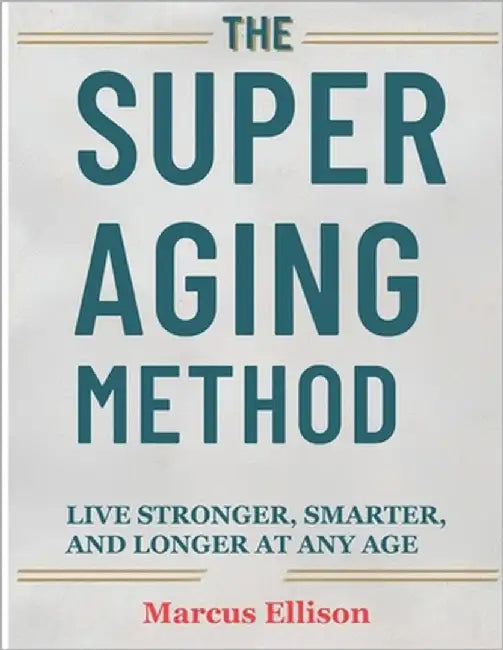 The Super Aging Method: Live Stronger, Smarter, and Longer At Any Age by Marcus Ellison
