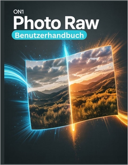 ON1 Photo RAW-Benutzerhandbuch: Ein umfassendes und detailliertes Handbuch für Fotografen und Kreative für Anfänger und Fortgeschrittene, Tipps zur Fe by Zoey Fortnite