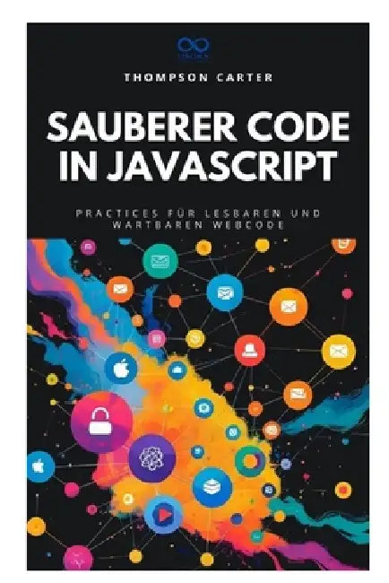 Sauberer Code in JavaScript: Best Practices für lesbaren und wartbaren Webcode by Thompson Carter