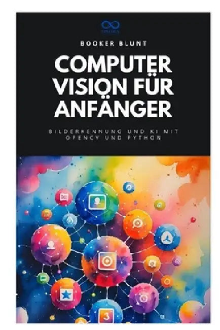 Computer Vision für Anfänger: Bilderkennung und KI mit OpenCV und Python by Booker Blunt