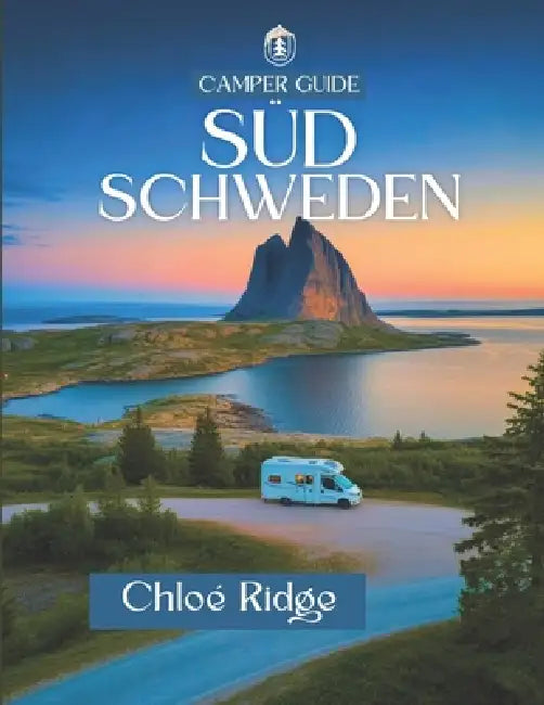 Camper Guide SÜDSCHWEDEN: Wohnmobil Edition 2025: Eine Reise in die skandinavische Einsamkeit, Lagerfeuer am Morgen und die ungezähmte Schönheit der N by Chloé Ridge, Chloé Ridge