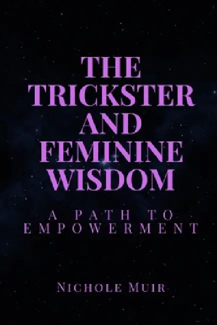 The Trickster and Feminine Wisdom: A Path to Empowerment by Nichole Muir