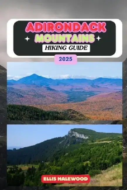 Adirondack Mountains Hiking Guide 2025 by Ellis Halewood