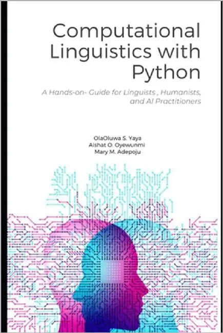 Computational Linguistics with Python: A Hands-On Guide for Linguists, Humanists, and AI Practitioners by O. Oyewunmi, Aishat