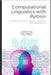 Computational Linguistics with Python: A Hands-On Guide for Linguists, Humanists, and AI Practitioners by O. Oyewunmi, Aishat