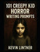 101 Creepy Kid Horror Writing Prompts by Kevin Lintner