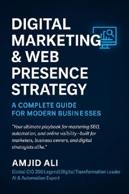 Digital Marketing & Web Presence Strategy: A Complete Guide to SEO, Content, Automation & Lead Generation for Modern Businesses by Amjid Ali